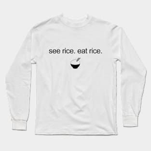 see rice. eat rice. Long Sleeve T-Shirt